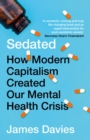 Sedated : How Modern Capitalism Created our Mental Health Crisis