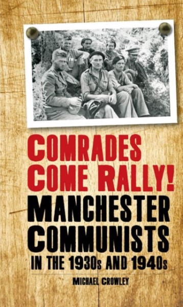 Comrades, come rally...for afternoon tea. Manchester communists in the 30s and 40s, with Mike Crowley