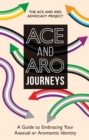 Ace and Aro Journeys : A Guide to Embracing Your Asexual or Aromantic Identity