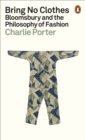 Bring No Clothes : Bloomsbury and the Philosophy of Fashion