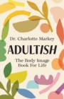 Adultish : The Body Image Book for Life