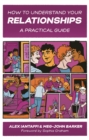 How to Understand Your Relationships : A Practical Guide