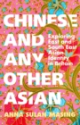 Chinese and Any Other Asian : Exploring East and South East Asian Identity in Britain