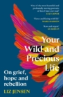Your Wild and Precious Life : On grief, hope and rebellion