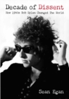 Decade Of Dissent : How 1960s Bob Dylan Changed The World