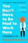 You Don't Have to Be Mad to Work Here : A Psychiatrist’s Life