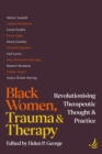 Black Women, Trauma and Therapy : Revolutionising therapeutic thought and practice