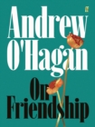 On Friendship : From the author of the Sunday Times bestseller Caledonian Road