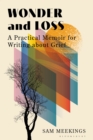 Wonder and Loss : A Practical Memoir for Writing about Grief