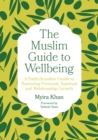 The Muslim Guide to Wellbeing : A Faith-Sensitive Guide to Nurturing Personal, Spiritual and Relationship Growth