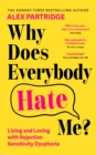 Why Does Everybody Hate Me? : Living and Loving with Rejection Sensitivity Dysphoria