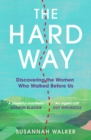 The Hard Way : Discovering the Women Who Walked Before Us