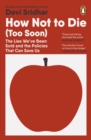 How Not to Die (Too Soon) : The Lies We’ve Been Sold and the Policies That Can Save Us