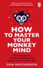 How to Master Your Monkey Mind : Overcome anxiety, increase confidence and regain control of your life