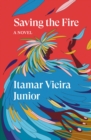 Saving the Fire : A Novel